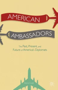 American Ambassadors: The Past, Present, and Future of America’s Diplomats
