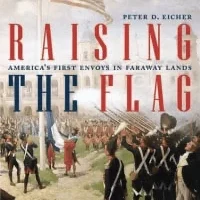 Raising the Flag: America’s First Envoys in Faraway Lands