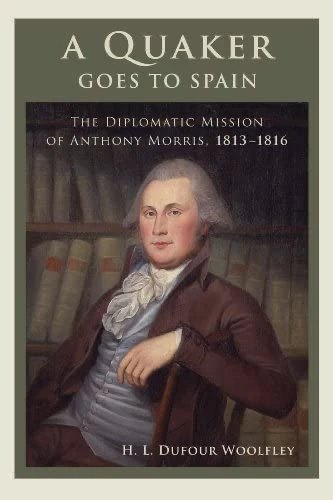 A Quaker Goes to Spain The Diplomatic Mission of Anthony Morris, 1813–1814