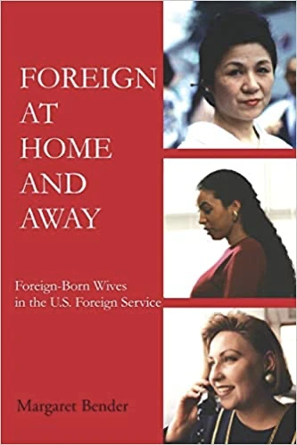 Foreign at Home and Away Foreign-Born Wives in the U.S. Foreign Service