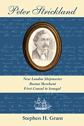 Peter Strickland New England Shipmaster, Boston Merchant, First Consul to Senegal