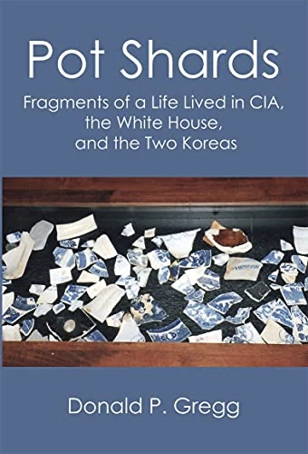 Pot Shards Fragments of a Life Lived in CIA, the White House, and the Two Koreas