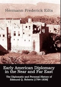 Early American Diplomacy in the Near and Far East: The Diplomatic and Personal History of Edmund Q. Roberts