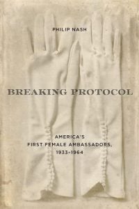 Breaking Protocol: America’s First Female Ambassadors, 1933-1964